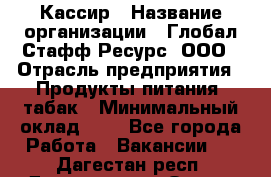 Кассир › Название организации ­ Глобал Стафф Ресурс, ООО › Отрасль предприятия ­ Продукты питания, табак › Минимальный оклад ­ 1 - Все города Работа » Вакансии   . Дагестан респ.,Дагестанские Огни г.